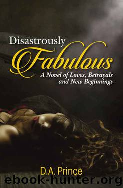 Disastrously Fabulous: A Novel of Loves, Betrayals and New Beginnings by D.A. Prince