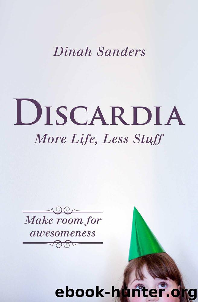 Discardia: More Life, Less Stuff by Sanders Dinah