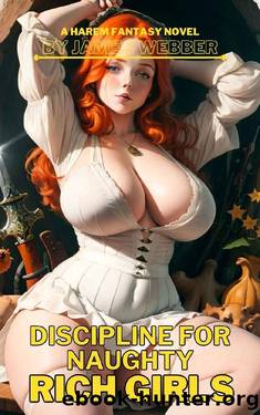 Discipline For Naughty Rich Girls: a Harem Fantasy Novel (The Exiled Prince) by James Webber