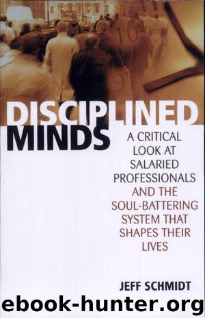 Disciplined Minds: A Critical Look at Salaried Professionals and the Soul-Battering System That Shapes Their Lives by Jeff Schmidt