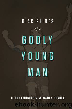 Disciplines of a Godly Young Man by R. Kent Hughes