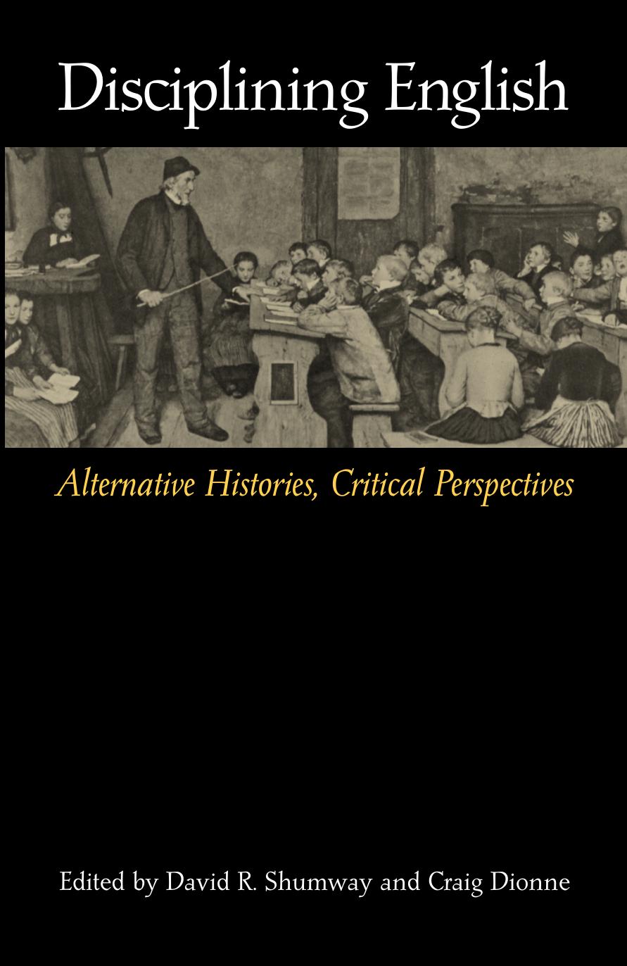 Disciplining English : Alternative Histories, Critical Perspectives by David R. Shumway; Craig Dionne