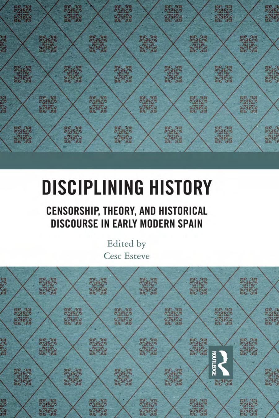 Disciplining History: Censorship, Theory and Historical Discourse in Early Modern Spain by Cesc Esteve (editor)