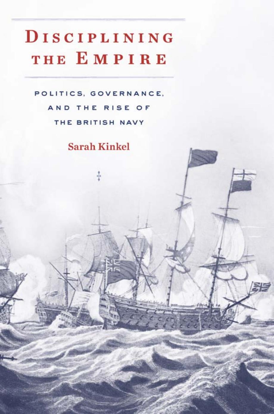 Disciplining the Empire: Politics, Governance, and the Rise of the British Navy by Sarah Kinkel