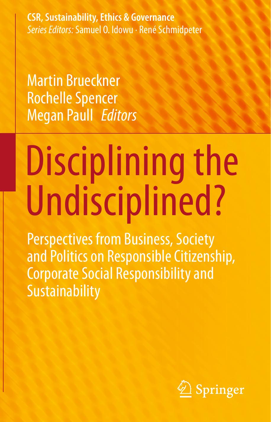 Disciplining the Undisciplined?: Perspectives from Business, Society and Politics on Responsible Citizenship, Corporate Social Responsibility and Sustainability by Martin Brueckner Rochelle Spencer Megan Paull (eds.)