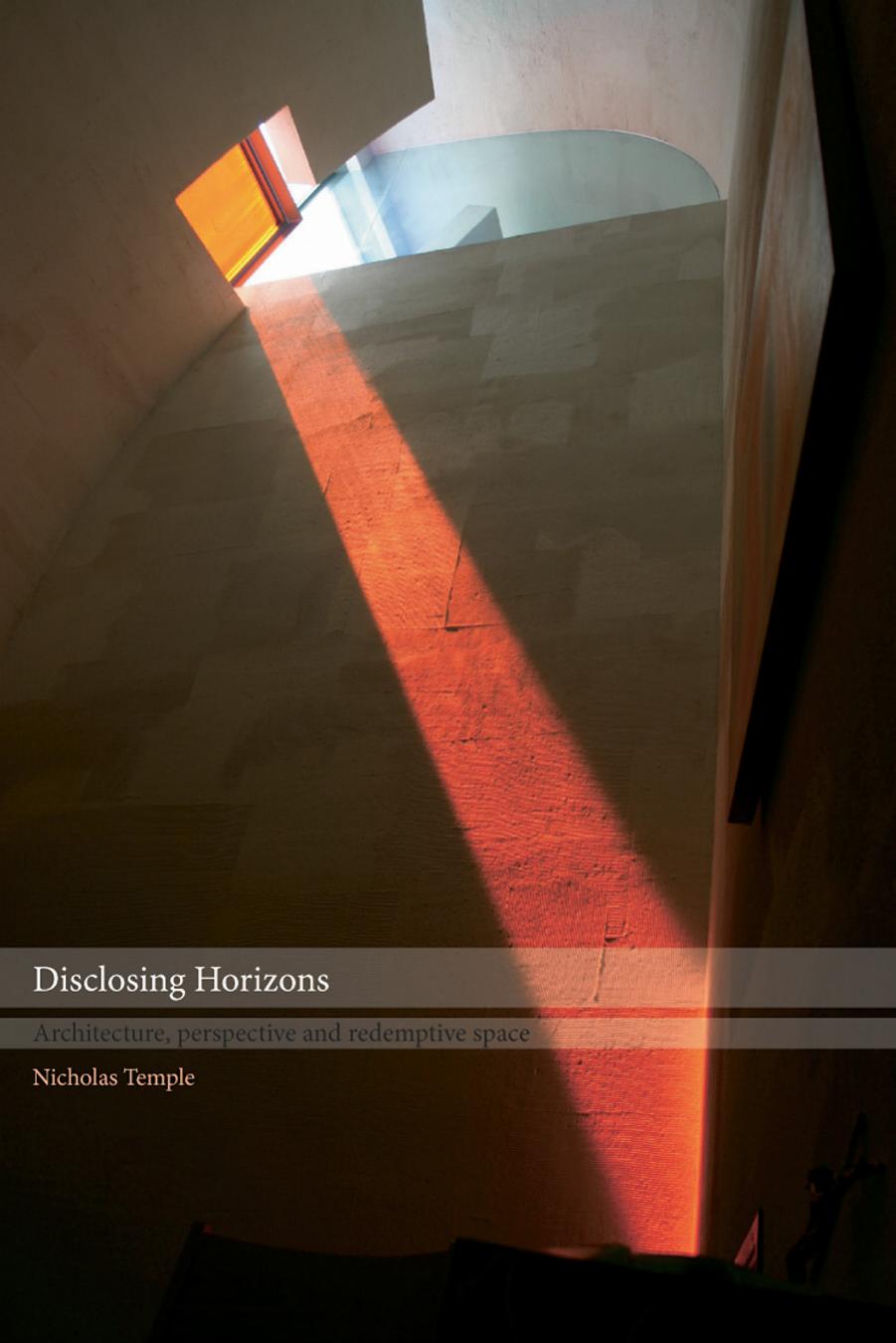 Disclosing Horizons: Architecture, Perspective and Redemptive Space by Nichola Temple