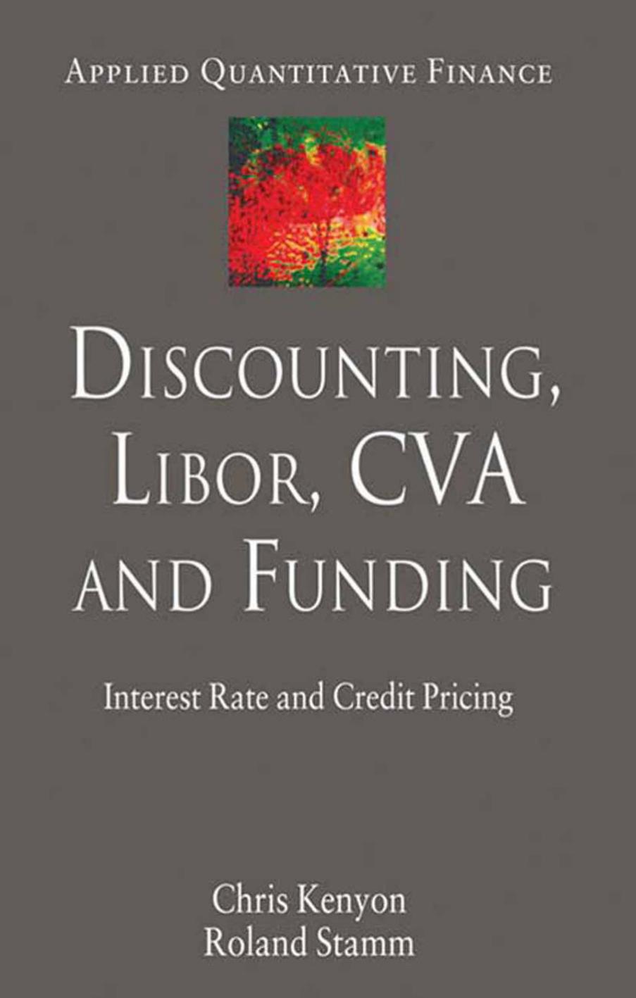 Discounting, LIBOR, CVA and Funding: Interest Rate and Credit Pricing by Chris Kenyon Roland Stamm (auth.)