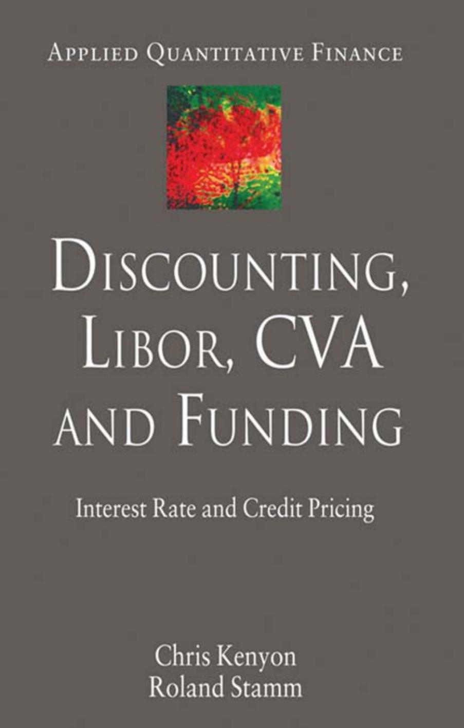 Discounting, Libor, CVA and Funding: Interest Rate and Credit Pricing by Chris Kenyon Roland Stamm