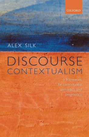 Discourse contextualism : a framework for contextualist semantics and pragmatics by Silk Alex