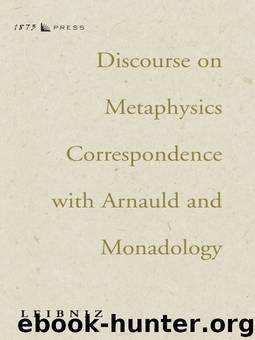 Discourse on Metaphysics, Correspondence with Arnauld, and Monadology by Gottfried Wilhelm Leibniz