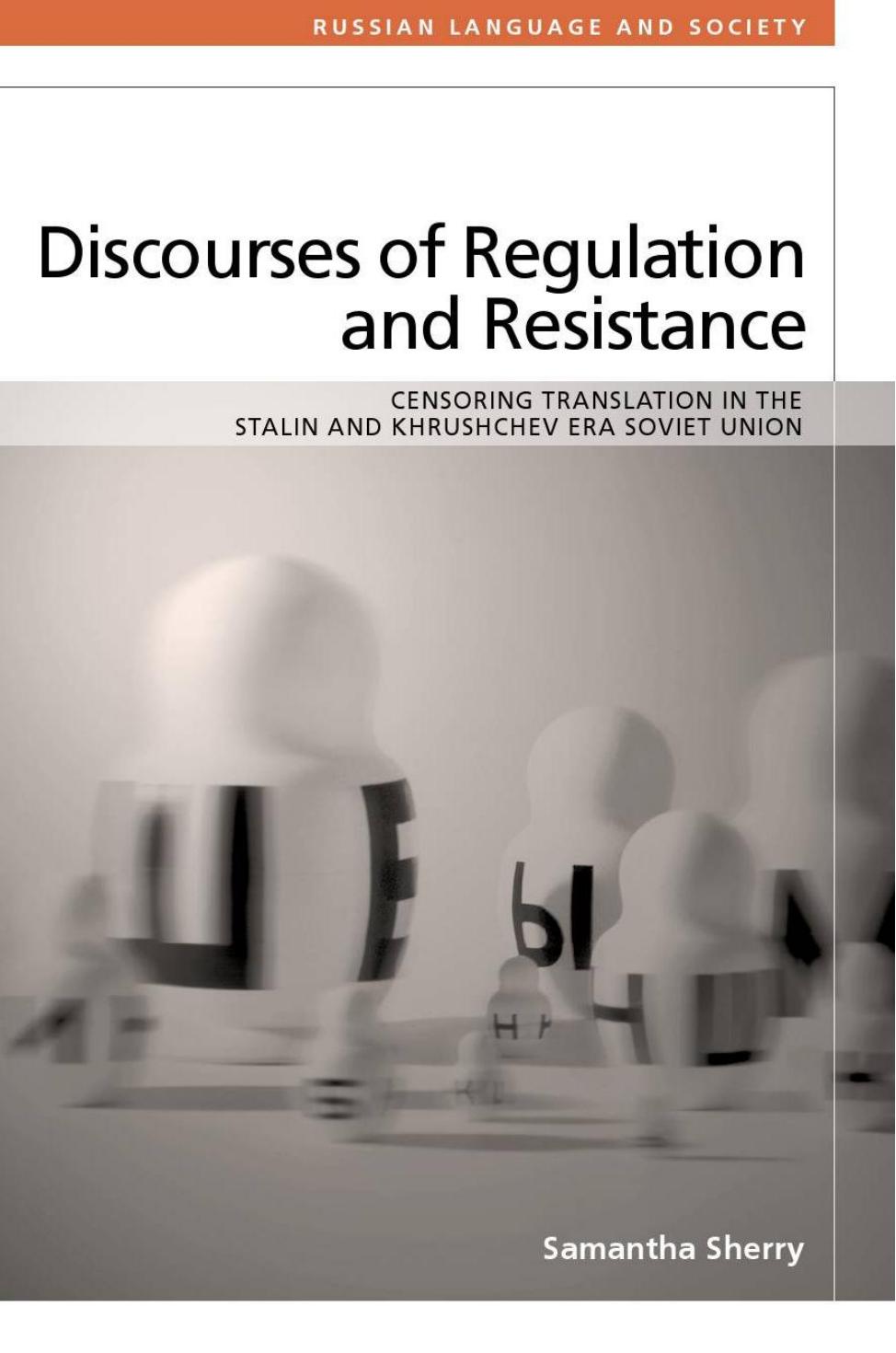 Discourses of regulation and resistance : censoring translation in the Stalin and Khrushchev era Soviet Union by Sherry Samantha