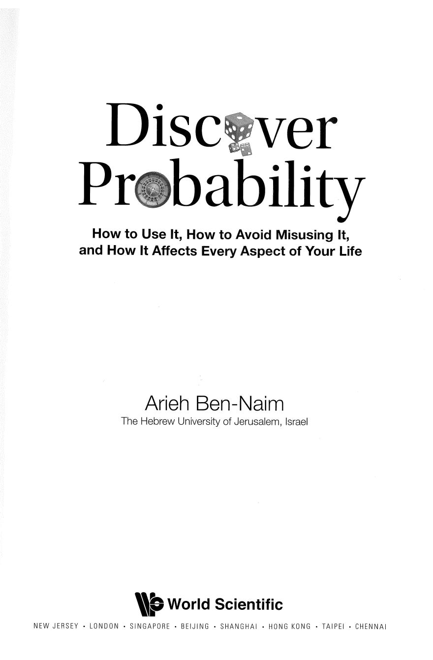 Discover Probability: How to Use It, how to Avoid Misusing It, and how it Affects Every Aspect of Your Life by Arieh Ben-Naim
