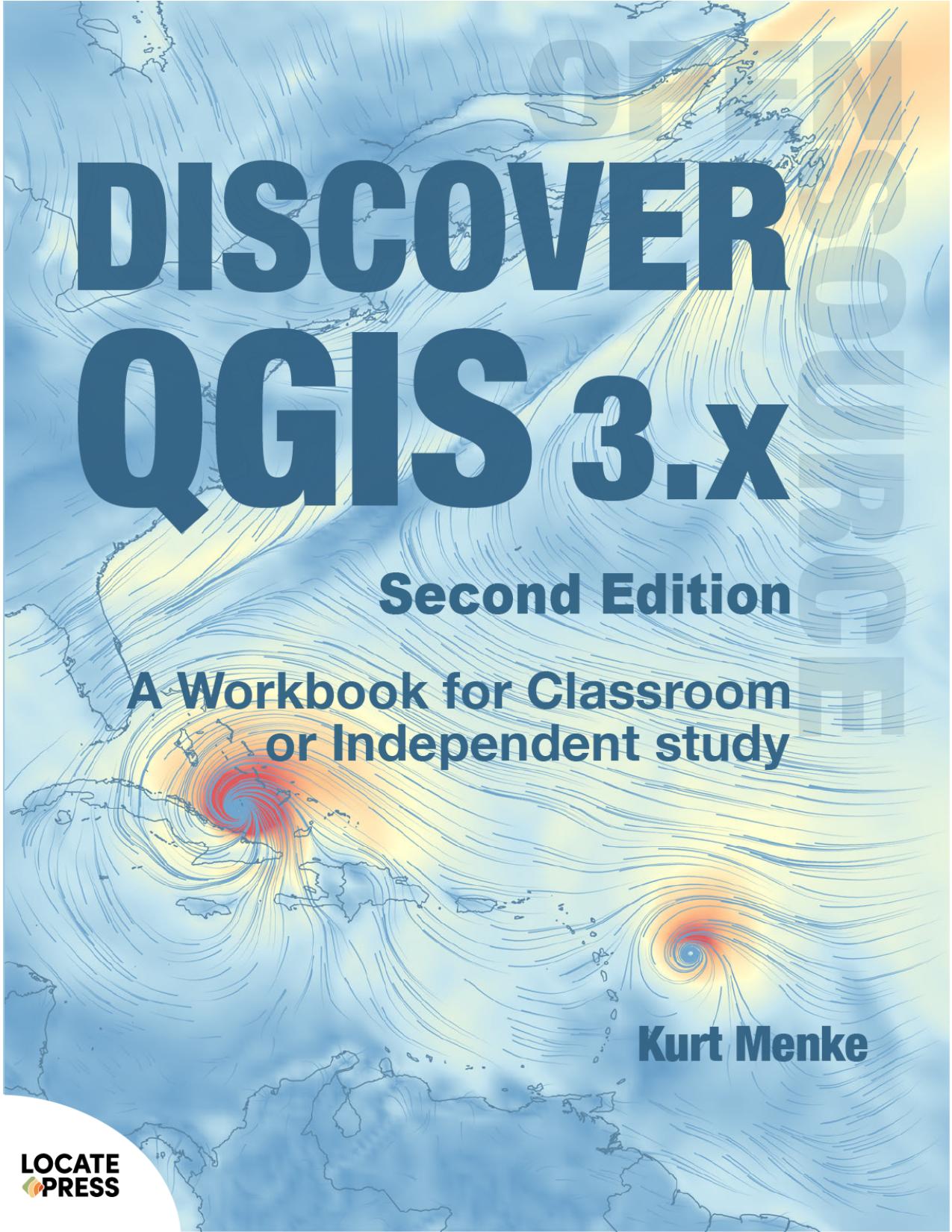Discover QGIS 3.x - Second Edition A Workbook for Classroom or Independent Study by Kurt Menke