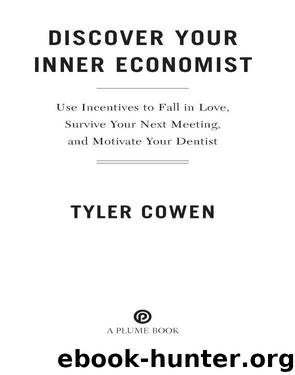 Discover Your Inner Economist: Use Incentives to Fall in Love, Survive Your Next Meeting, and Motivate Your Den Tist by Tyler Cowen