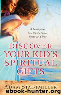 Discover Your Kid's Spiritual Gifts: A Journey Into Your Child's Unique Identity in Christ by Adam Stadtmiller