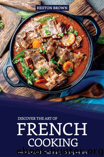 Discover the Art of French Cooking: Your French Culinary Companion by Heston Brown