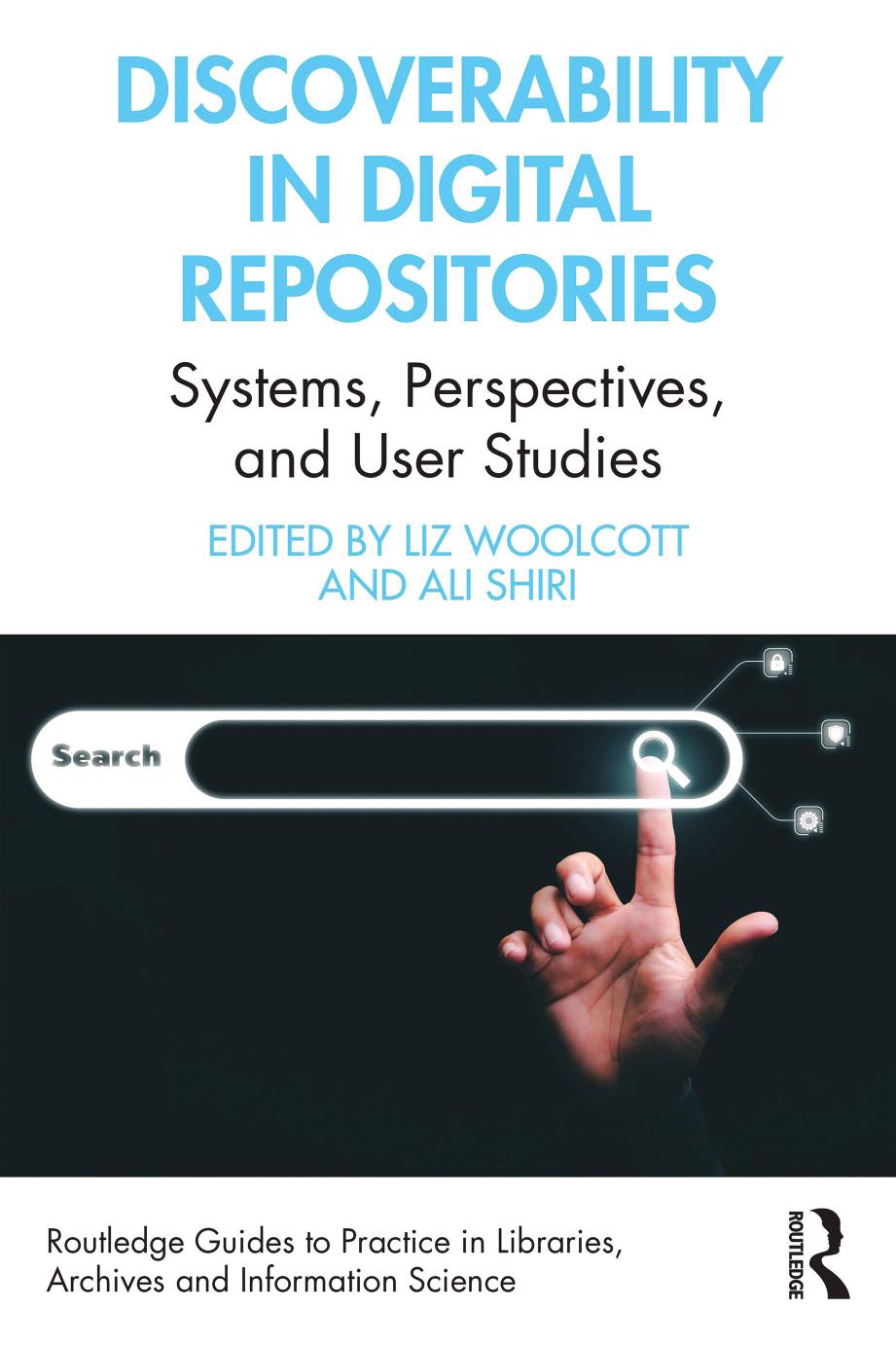 Discoverability in Digital Repositories: Systems, Perspectives, and User Studies by Liz Woolcott Ali Shiri
