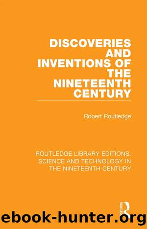 Discoveries and Inventions of the Nineteenth Century by Robert Routledge