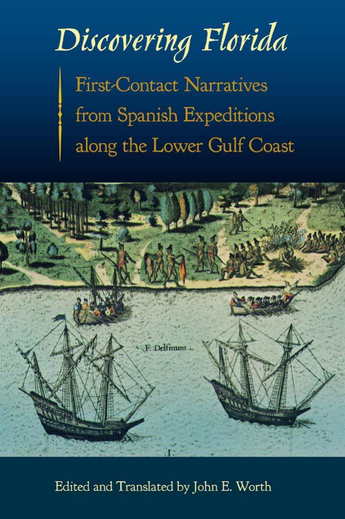 Discovering Florida: First-Contact Narratives from Spanish Expeditions along the Lower Gulf Coast by John E. Worth