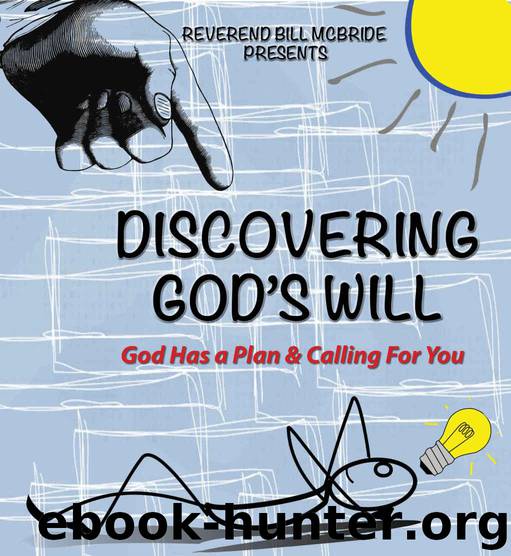 Discovering God's Will: Understanding the Bible on Gods Will - What God Promises For You, His Purpose For Your Life & Professional growth: God Has a Plan and Calling For You by McBride Reverend Bill
