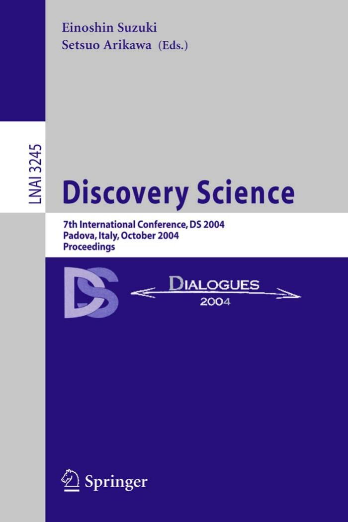 Discovery Science: 7th International Conference, DS 2004, Padova, Italy, October 2-5, 2004, Proceeindgs by Suzuki E. (Ed) Arikawa S. (Ed)