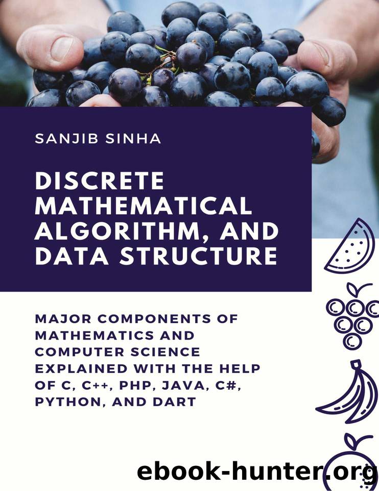 Discrete Mathematical Algorithm, and Data Structures: major components of mathematics and computer science explained with the help of c, c++, php, java, c#, python and dart by Sinha Sanjib