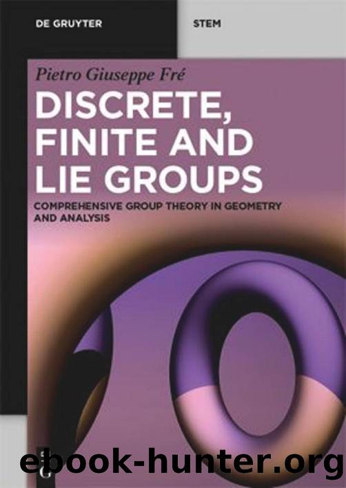 Discrete, Finite and Lie Groups: Comprehensive Group Theory in Geometry and Analysis by Pietro Giuseppe Fré