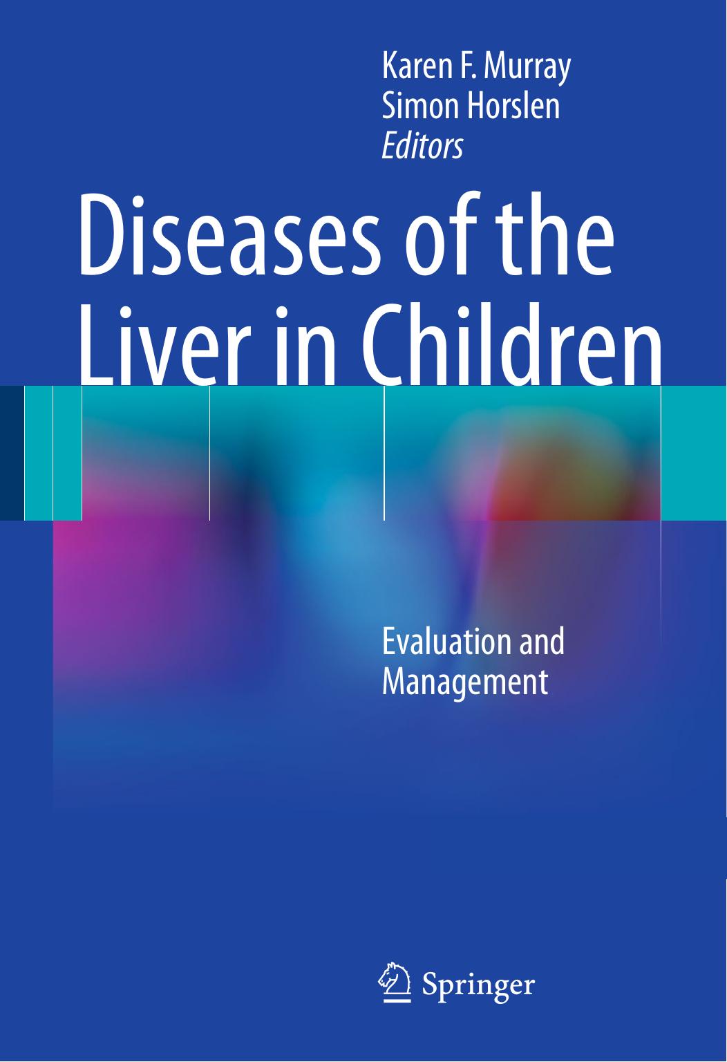 Diseases of the Liver in Children: Evaluation and Management by Mark D. Stringer BSc MS FRCP FRCS FRCSPaed (auth.) Karen F. Murray Simon Horslen (eds.)