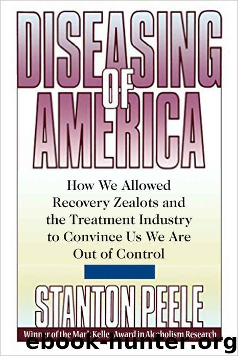 Diseasing of America: How We Allowed Recovery Zealots and the Treatment Industry to Convince Us We Are Out of Control by Stanton Peele