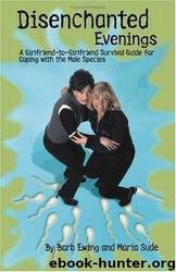 Disenchanted Evenings: A Girlfriend-To-Girlfriend Survival Guide for Coping With the Male Species by Barb Ewing; Maria Sude; Katina Z. Jones