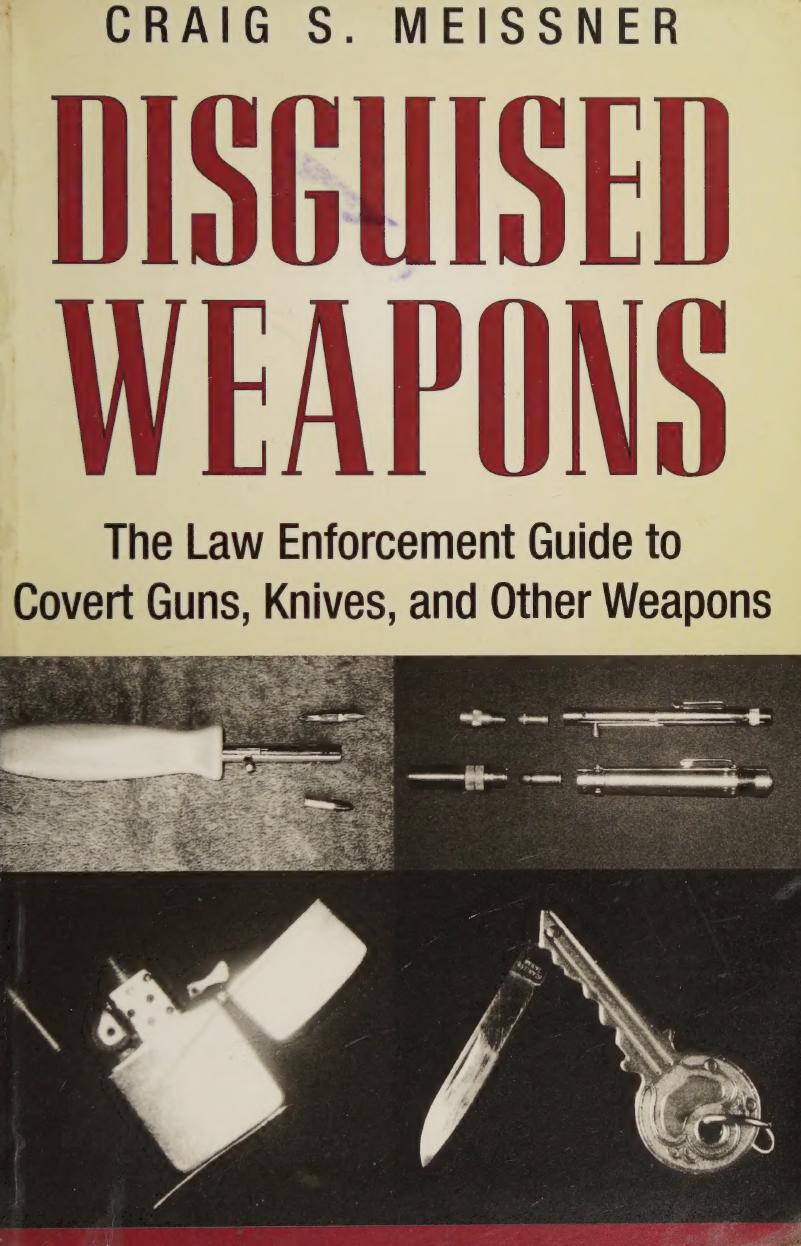 Disguised Weapons: The Law Enforcemnt Guide To Covert Guns, Knives, And Other Weapons by Craig Meissner