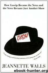 Dish: The Inside Story on the World of Gossip Became the News and How the News Became Just Another Show by Jeannette Walls