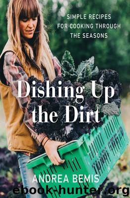 Dishing Up the Dirt: Simple Recipes for Cooking Through the Seasons by Bemis Andrea