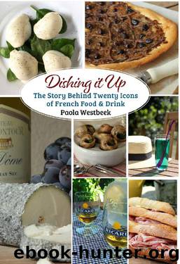 Dishing it Up: The Story Behind Twenty Icons of French Food & Drink by Paola Westbeek