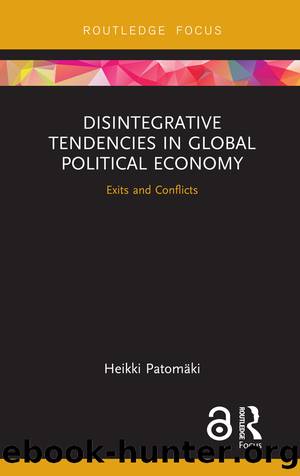 Disintegrative Tendencies in Global Political Economy: Exits and Conflicts by Heikki Patomaki