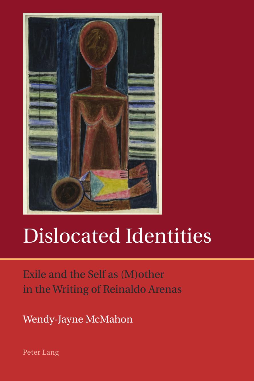 Dislocated Identities: Exile and the Self as (M)other in the Writing of Reinaldo Arenas (Iberian and Latin American Studies: The Arts, Literature, and Identity) by Wendy McMahon