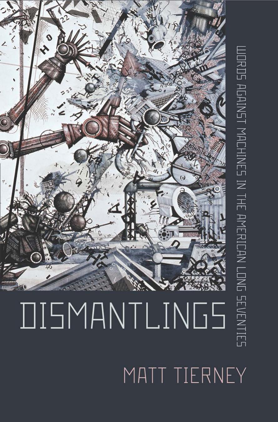 Dismantlings: Words against Machines in the American Long Seventies by Matt Tierney