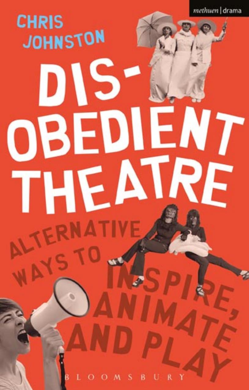 Disobedient Theatre: Alternative Ways to Inspire, Animate and Play by Chris Johnston
