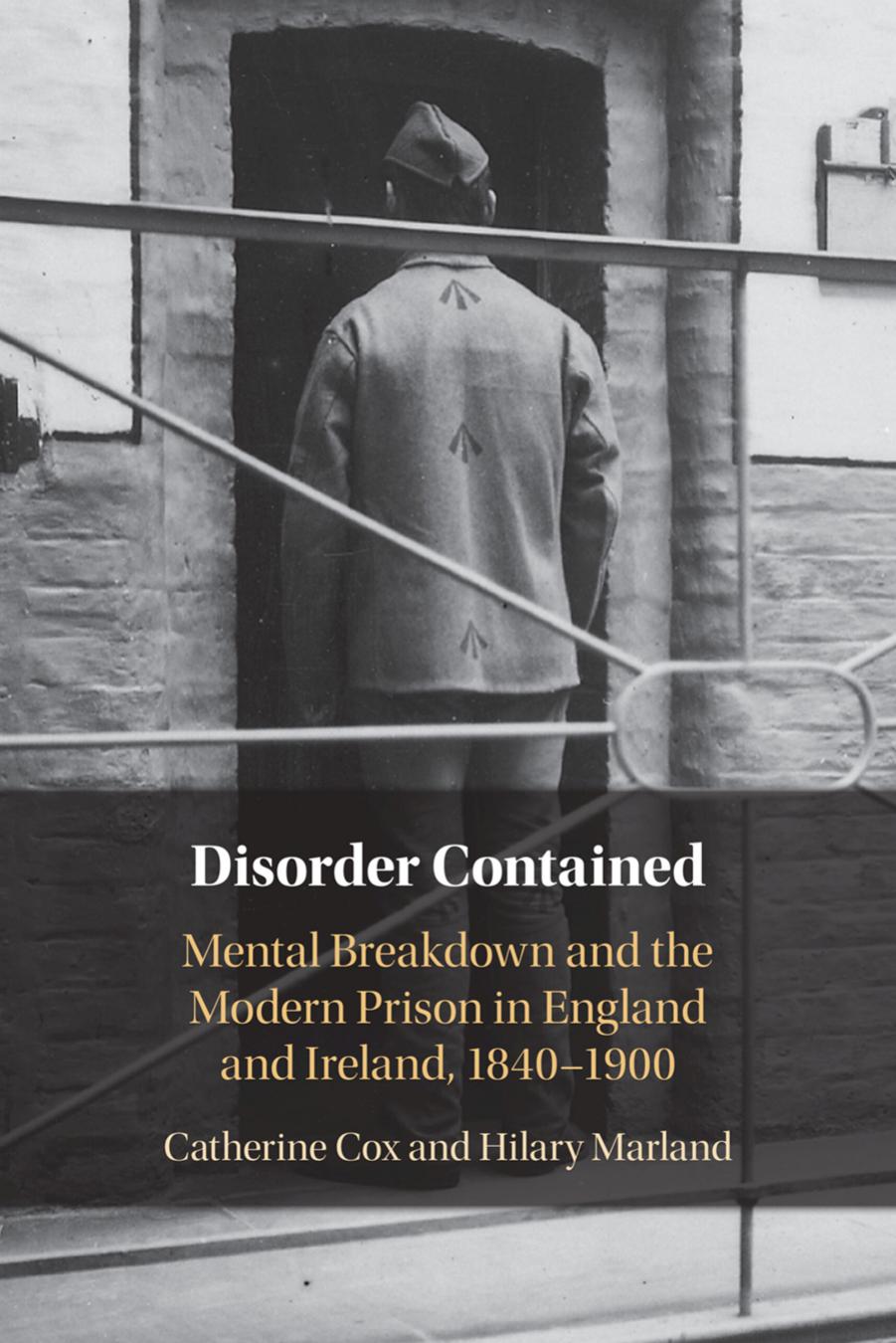 Disorder Contained: Mental Breakdown And The Modern Prison In England And Ireland, 1840 â 1900 by Catherine Cox Hilary Marland