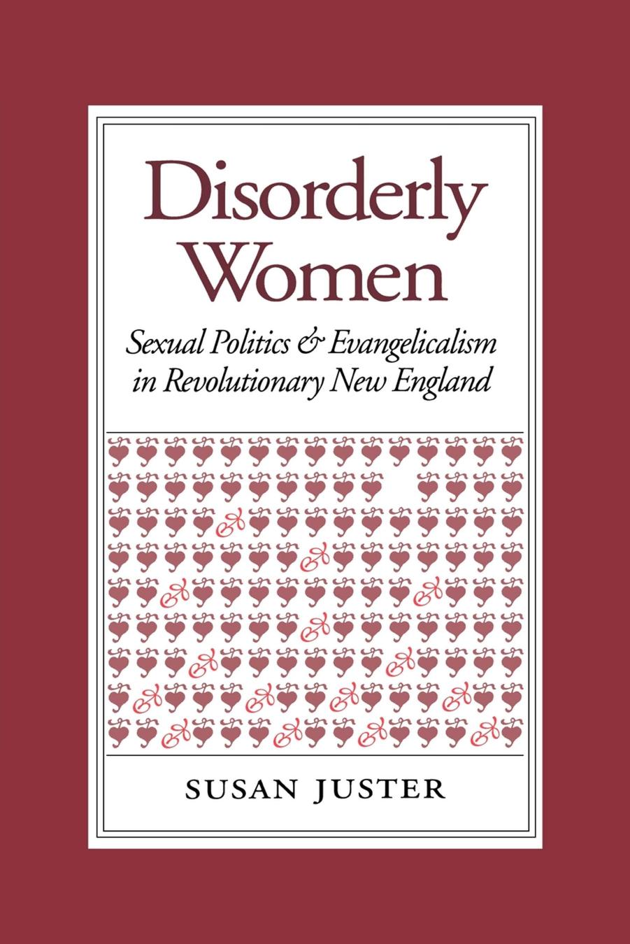 Disorderly Women: Sexual Politics and Evangelicalism in Revolutionary New England by Susan Juster
