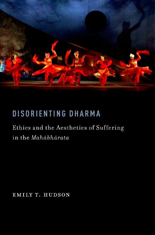 Disorienting Dharma: Ethics and the Aesthetics of Suffering in the Mahabharata (AAR Religions in Translation) by Emily T. Hudson