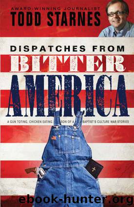 Dispatches from Bitter America: A Gun Toting, Chicken Eating Son of a Baptist's Culture War Stories by Starnes Todd