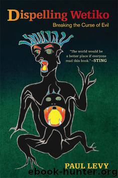 Dispelling Wetiko: Breaking the Curse of Evil by Paul Levy