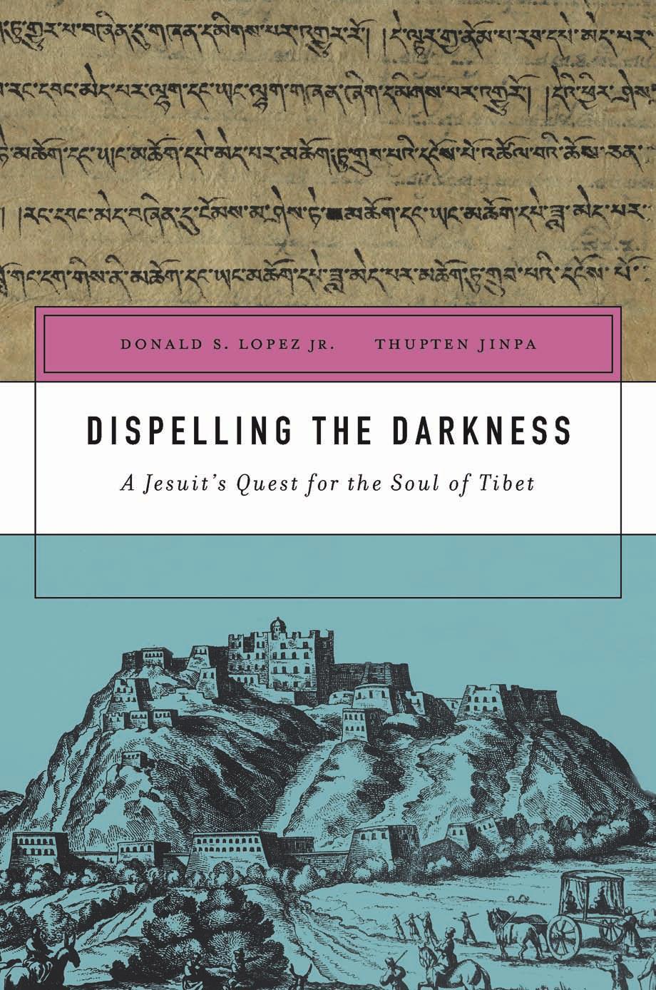 Dispelling the Darkness: A Jesuit's Quest for the Soul of Tibet by Donald S. Lopez Jr. & Thupten Jinpa