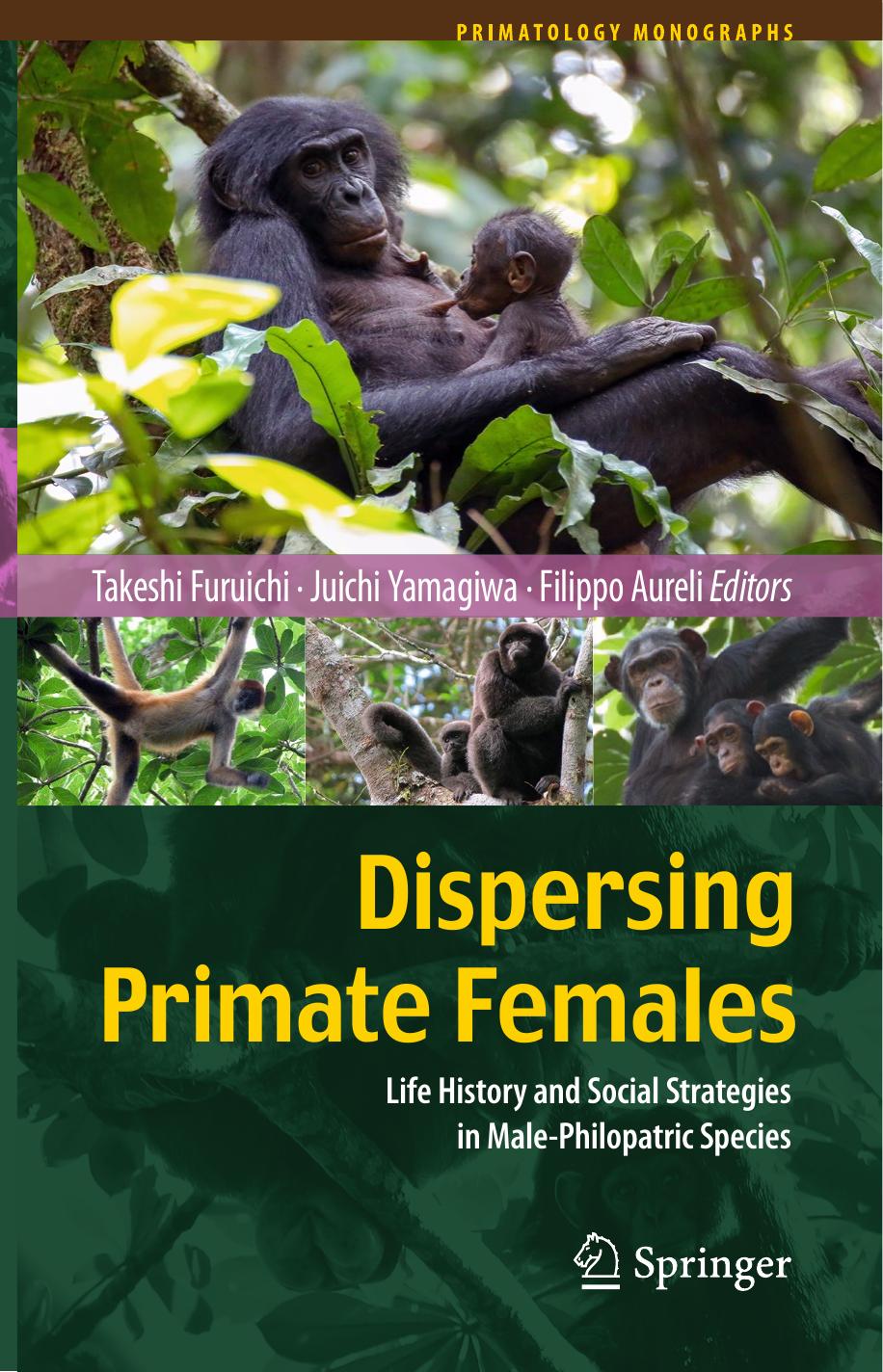 Dispersing Primate Females: Life History and Social Strategies in Male-Philopatric Species by Takeshi Furuichi Juichi Yamagiwa Filippo Aureli (eds.)