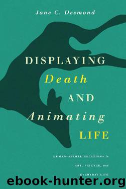 Displaying Death and Animating Life: Human-Animal Relations in Art, Science, and Everyday Life (Animal Lives) by Jane C. Desmond