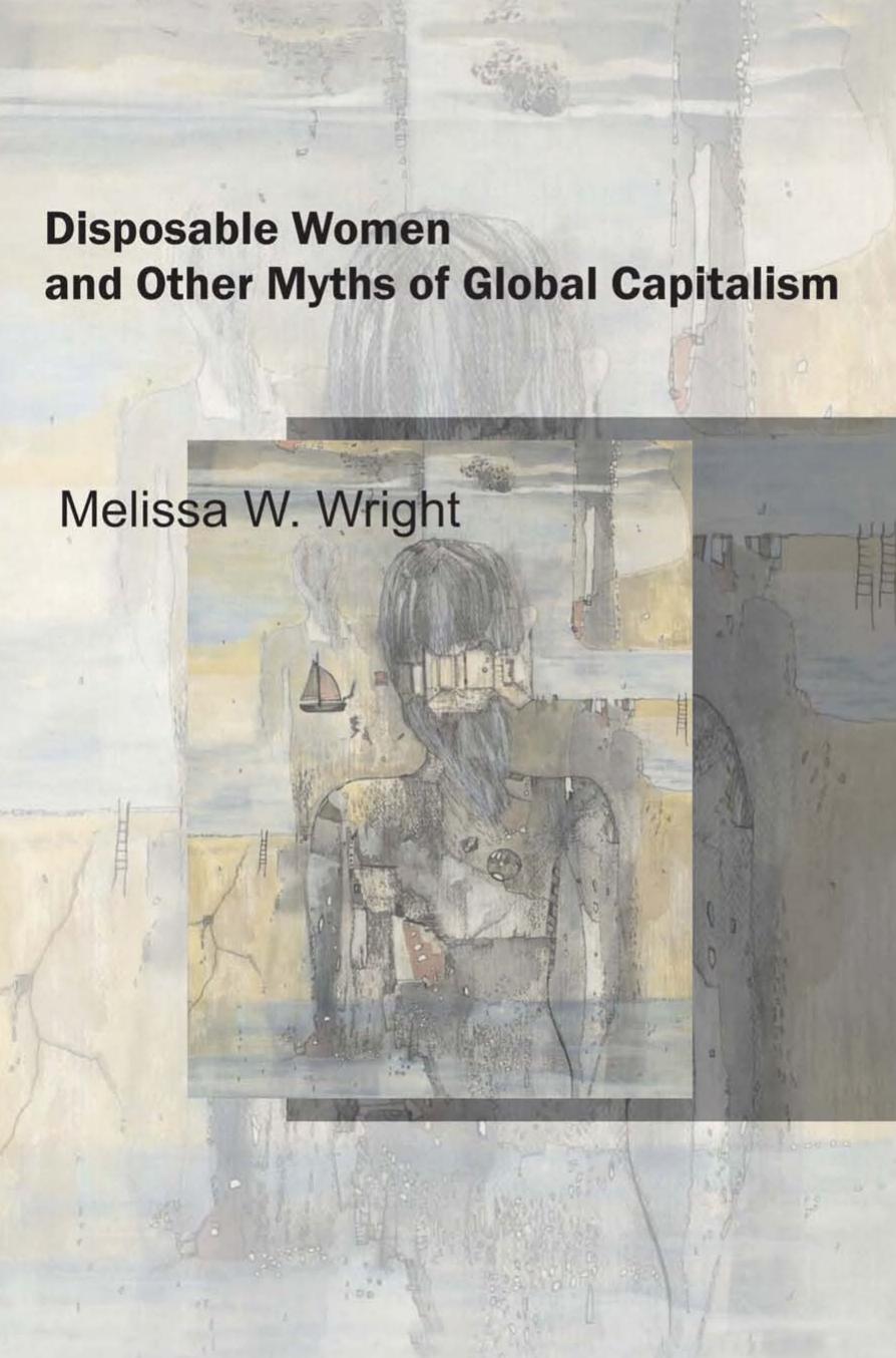 Disposable Women and Other Myths of Global Capitalism by Melissa W. Wright