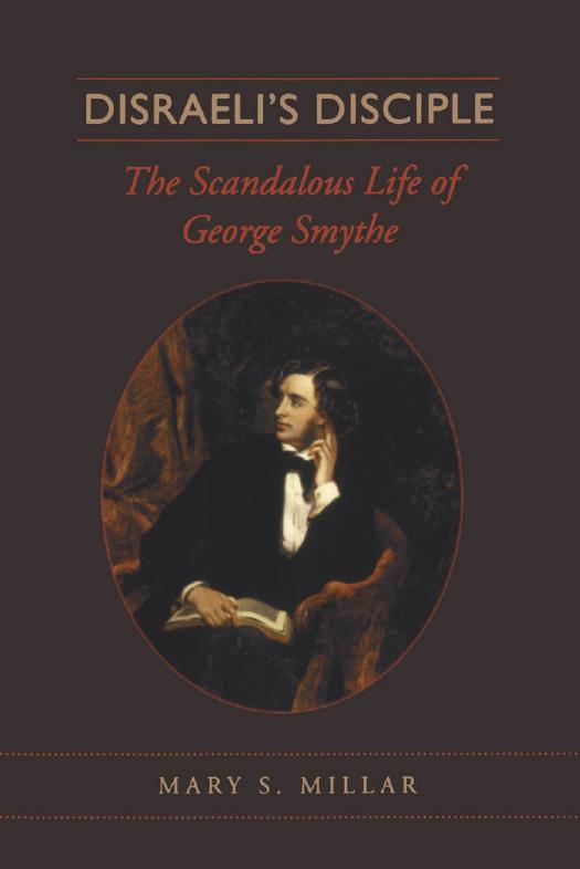 Disraeli's Disciple: The Scandalous Life of George Smythe by Mary S. Millar