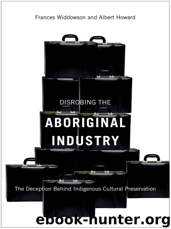 Disrobing the Aboriginal Industry: The Deception Behind Indigenous Cultural Preservation by Widdowson Frances