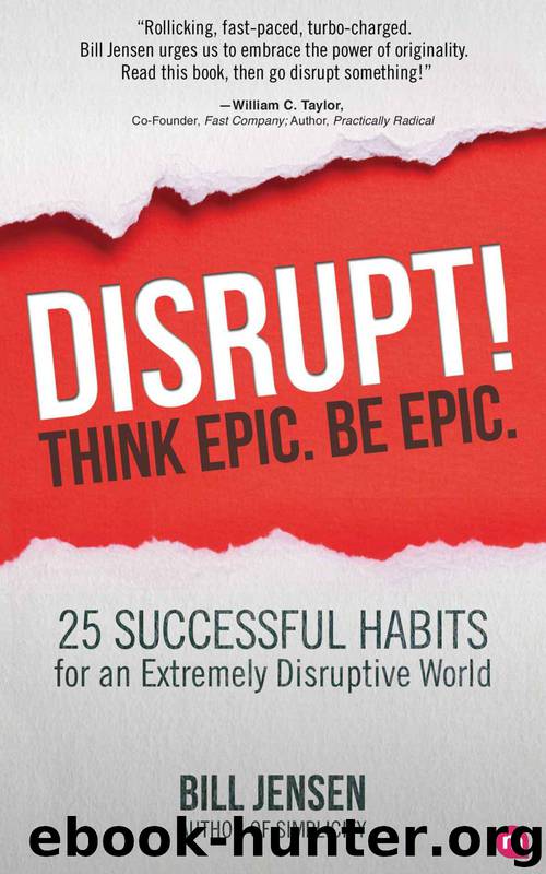 Disrupt! Think Epic. Be Epic.: 25 Successful Habits For An Extremely Disruptive World by Bill Jensen